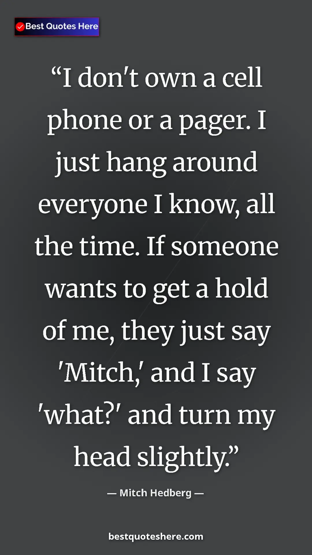 Pinterest quote poster by Mitch Hedberg: "I don't own a cell phone or a pager. I just hang around..."