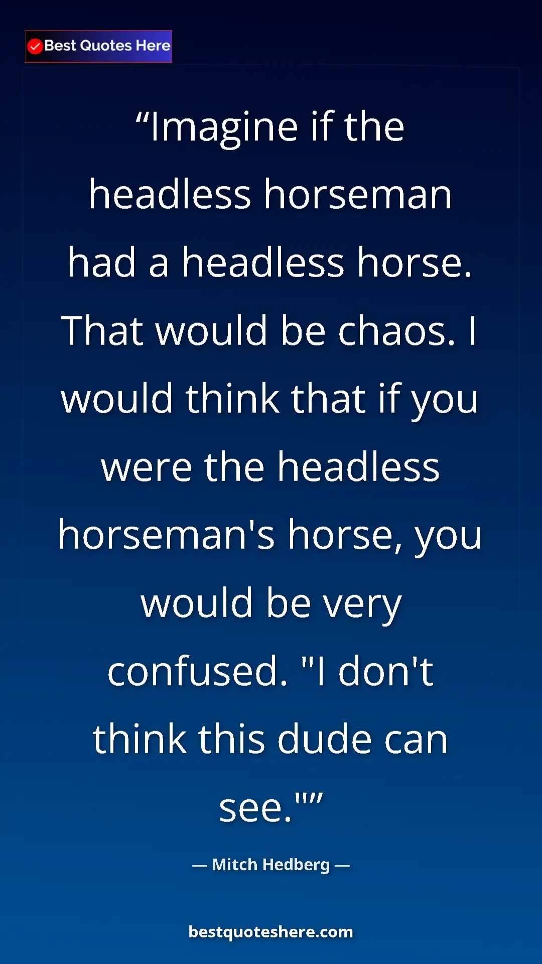 Pinterest quote poster by Mitch Hedberg: "Imagine if the headless horseman had a headless horse. That..."