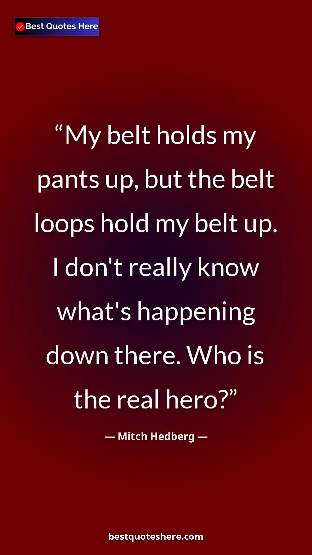 Pinterest quote poster by Mitch Hedberg: "My belt holds my pants up, but the belt loops hold my belt..."