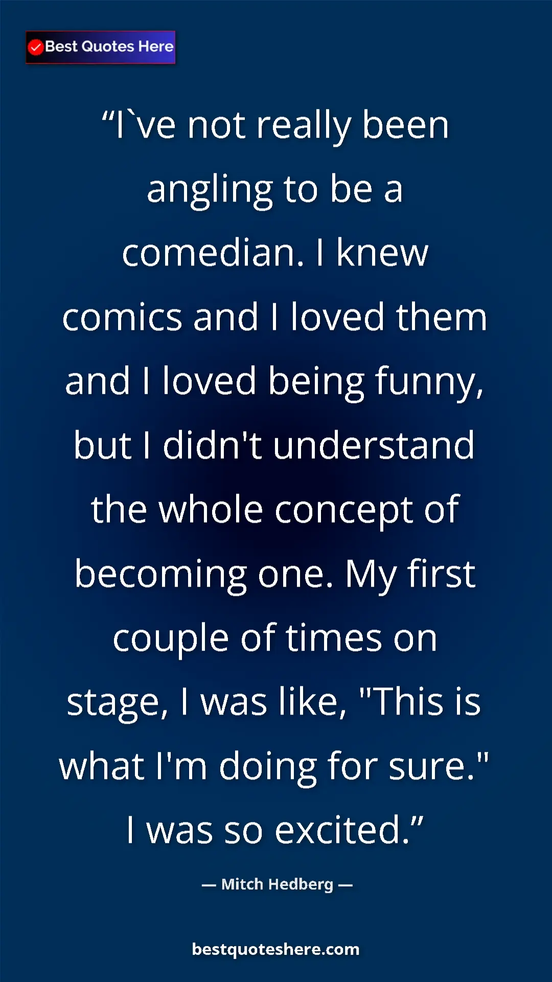 Pinterest quote poster by Mitch Hedberg: "I`ve not really been angling to be a comedian. I knew..."
