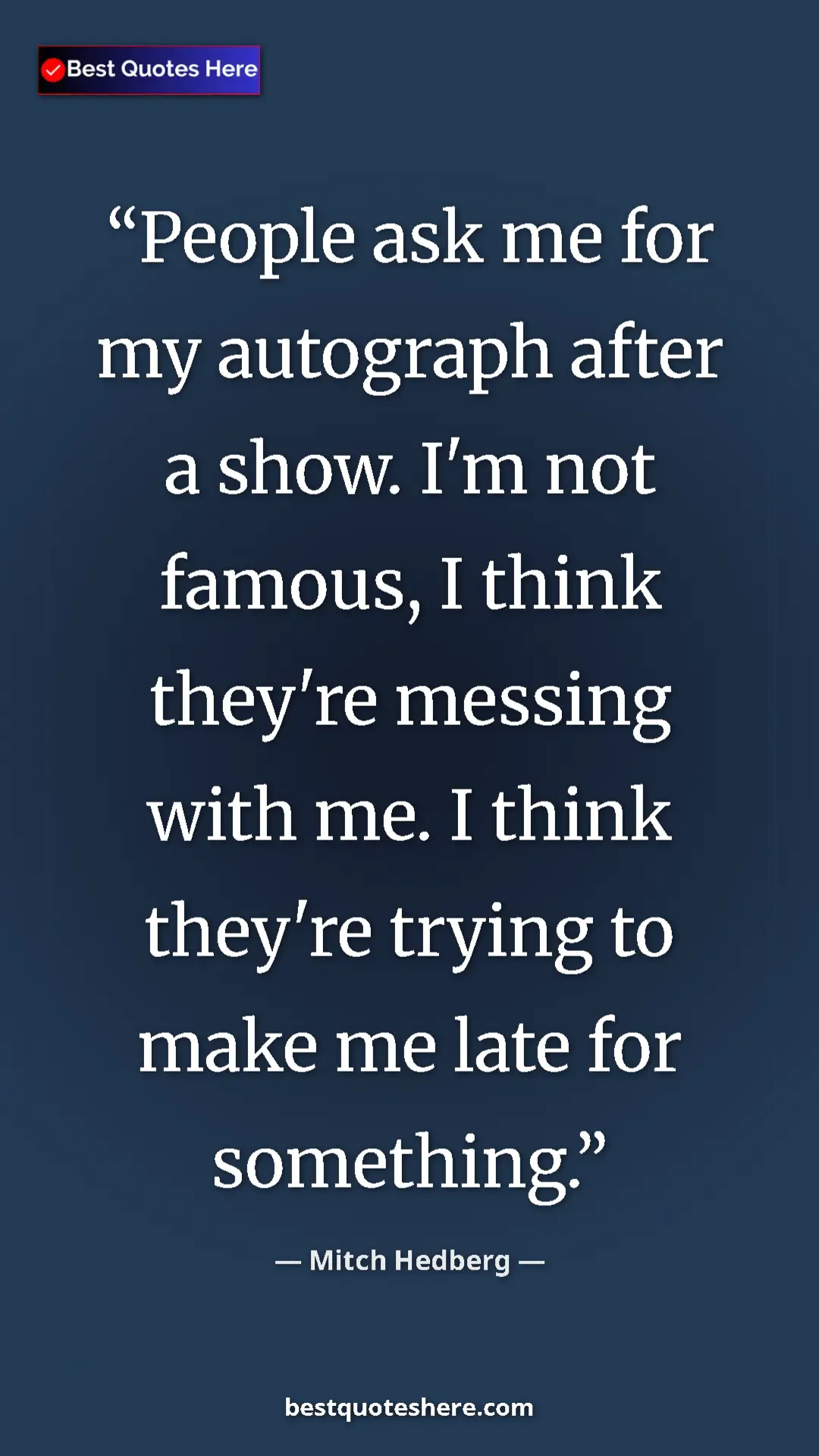 Pinterest quote poster by Mitch Hedberg: "People ask me for my autograph after a show. I'm not..."