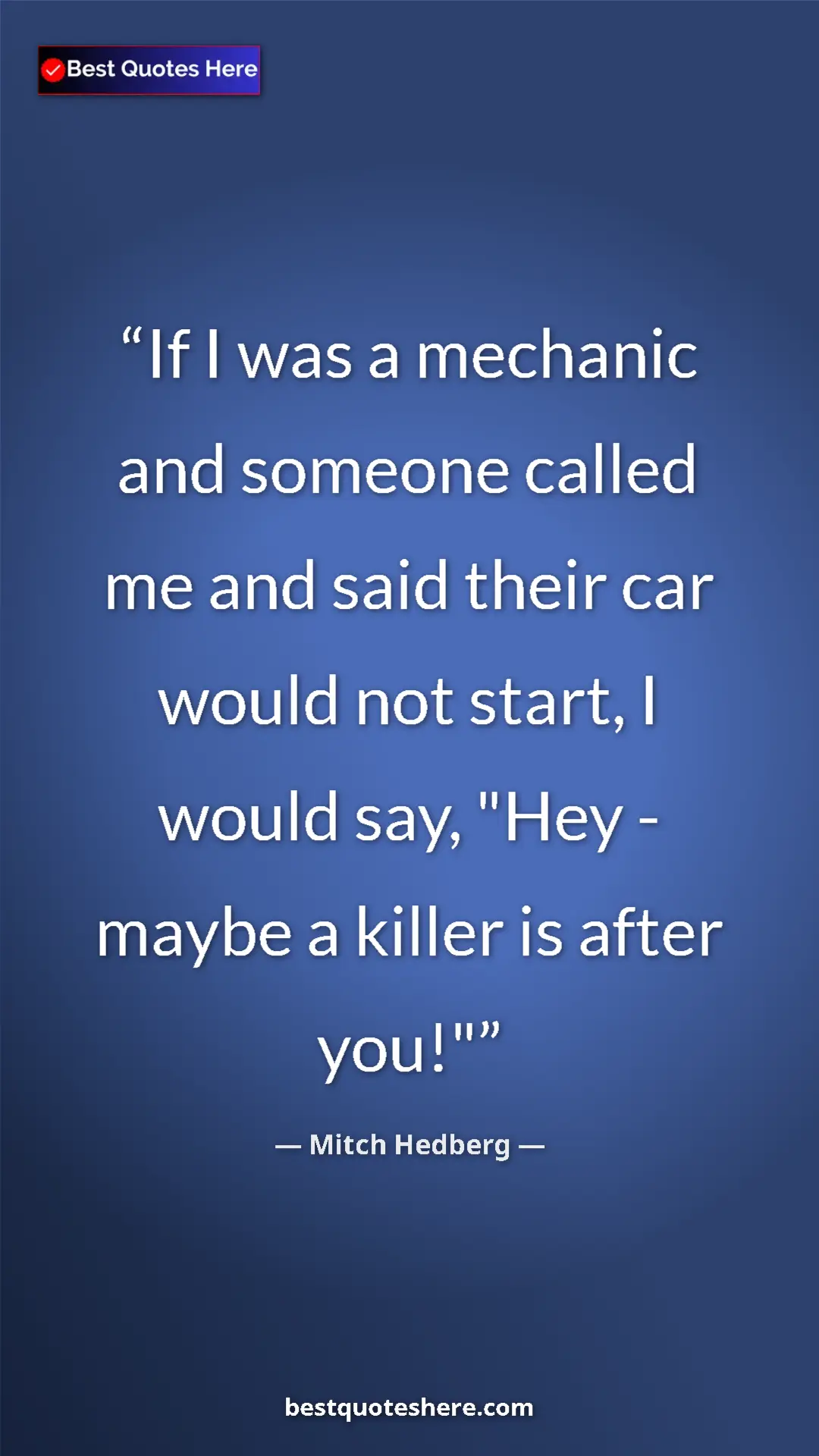 Pinterest quote poster by Mitch Hedberg: "If I was a mechanic and someone called me and said their..."