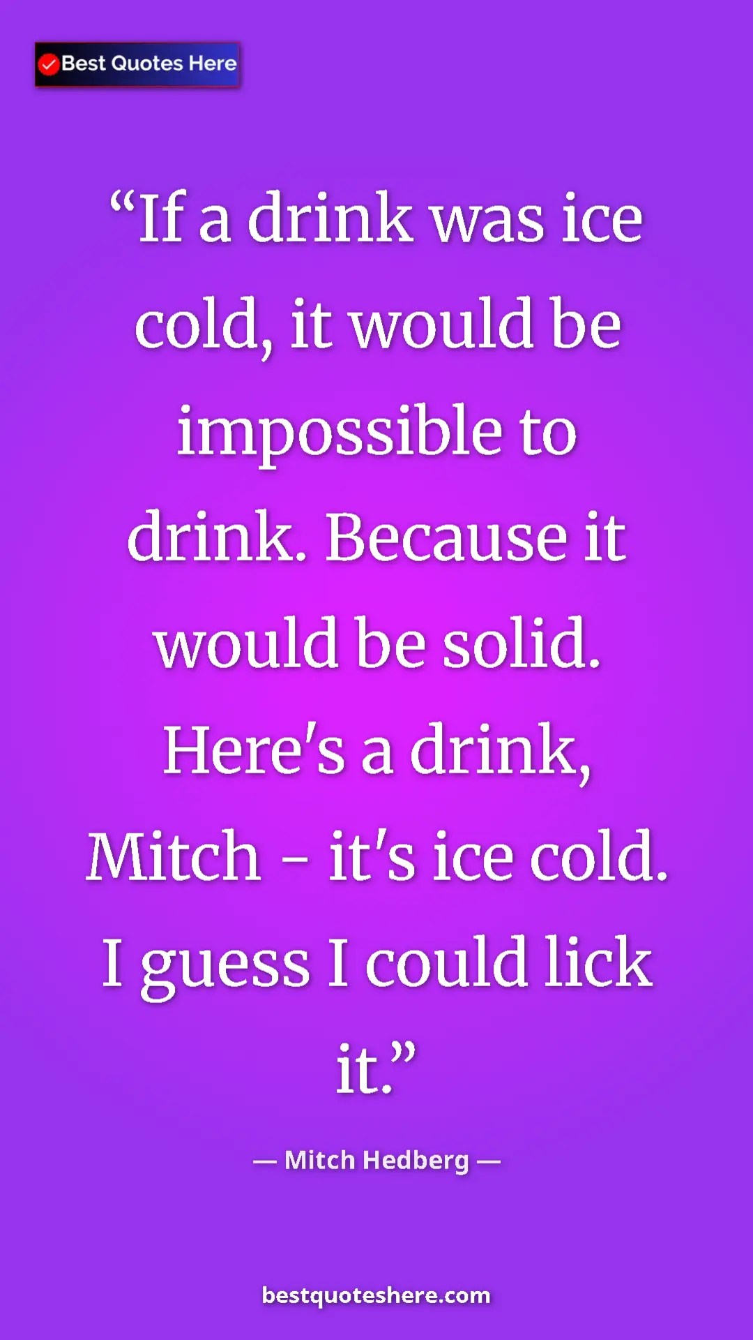 Pinterest quote poster by Mitch Hedberg: "If a drink was ice cold, it would be impossible to drink...."