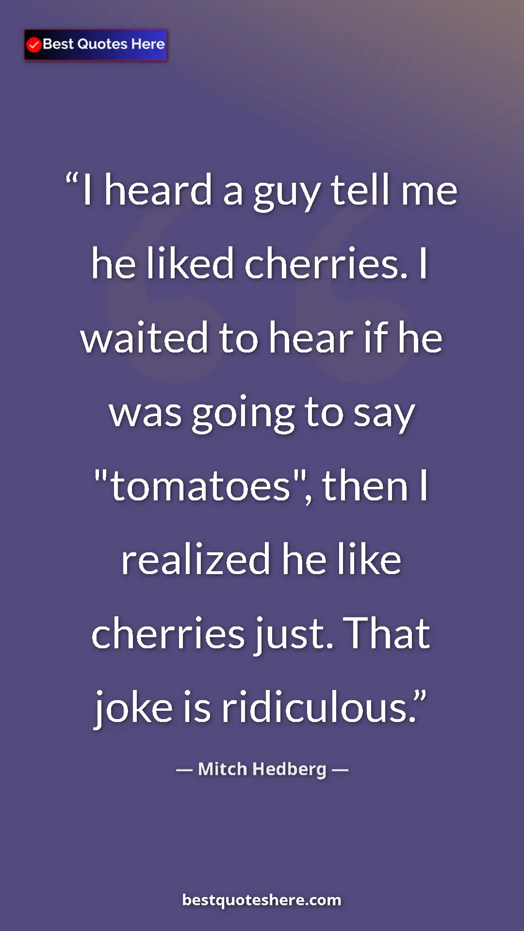 Pinterest quote poster by Mitch Hedberg: "I heard a guy tell me he liked cherries. I waited to hear..."