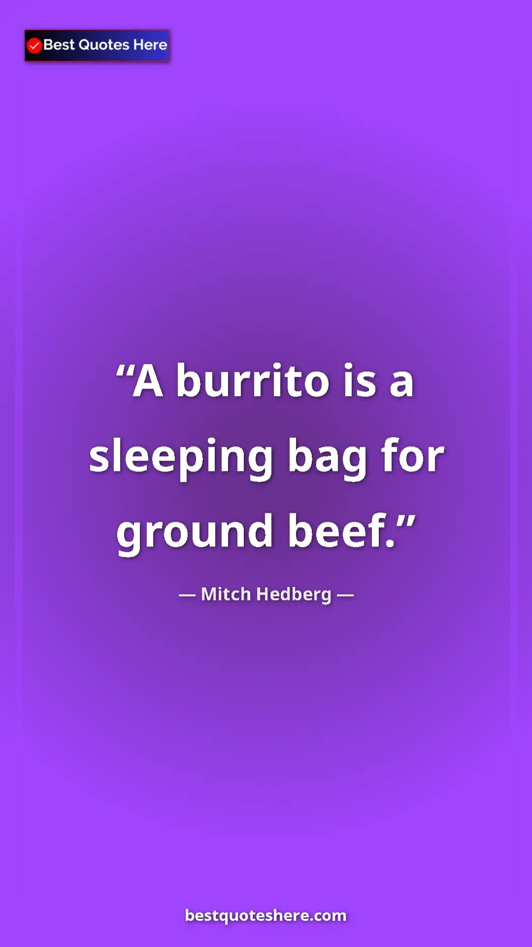 Pinterest quote poster by Mitch Hedberg: "A burrito is a sleeping bag for ground beef."