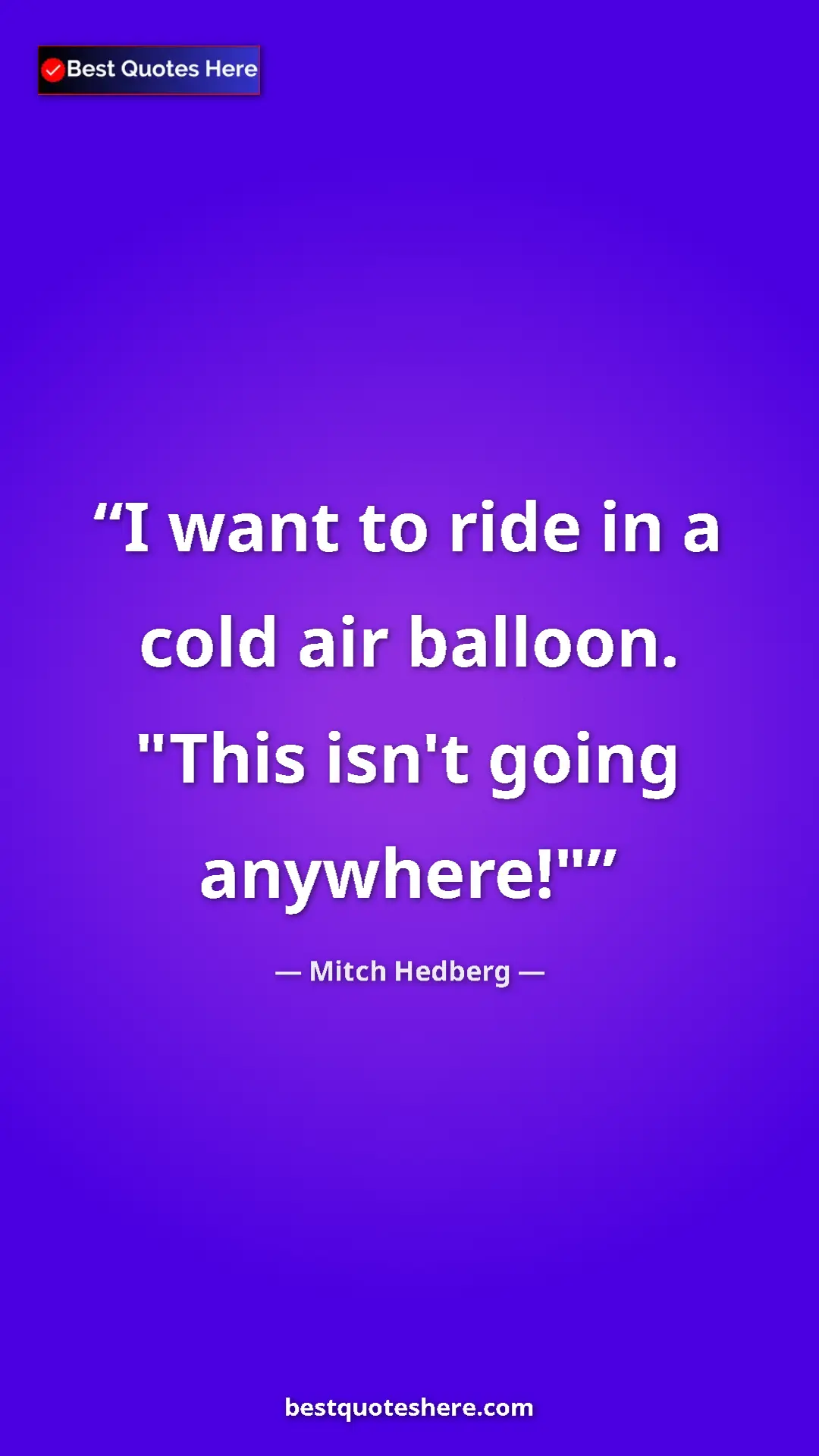 Pinterest quote poster by Mitch Hedberg: "I want to ride in a cold air balloon. "This isn't going..."