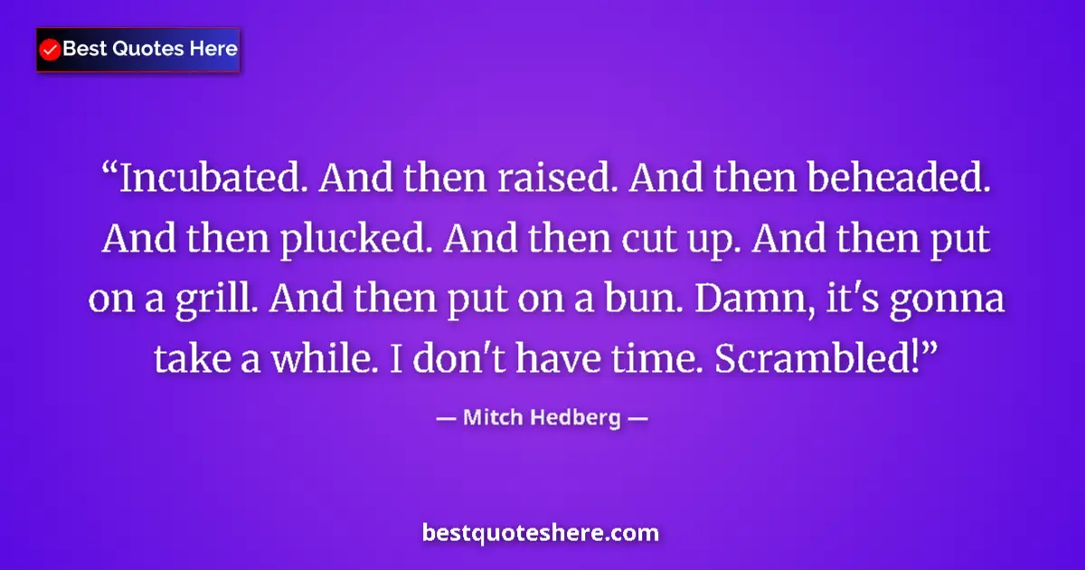 Image for the quote by Mitch Hedberg: Incubated. And then raised. And then beheaded. And then plucked. And then cut up. And then put on a ...