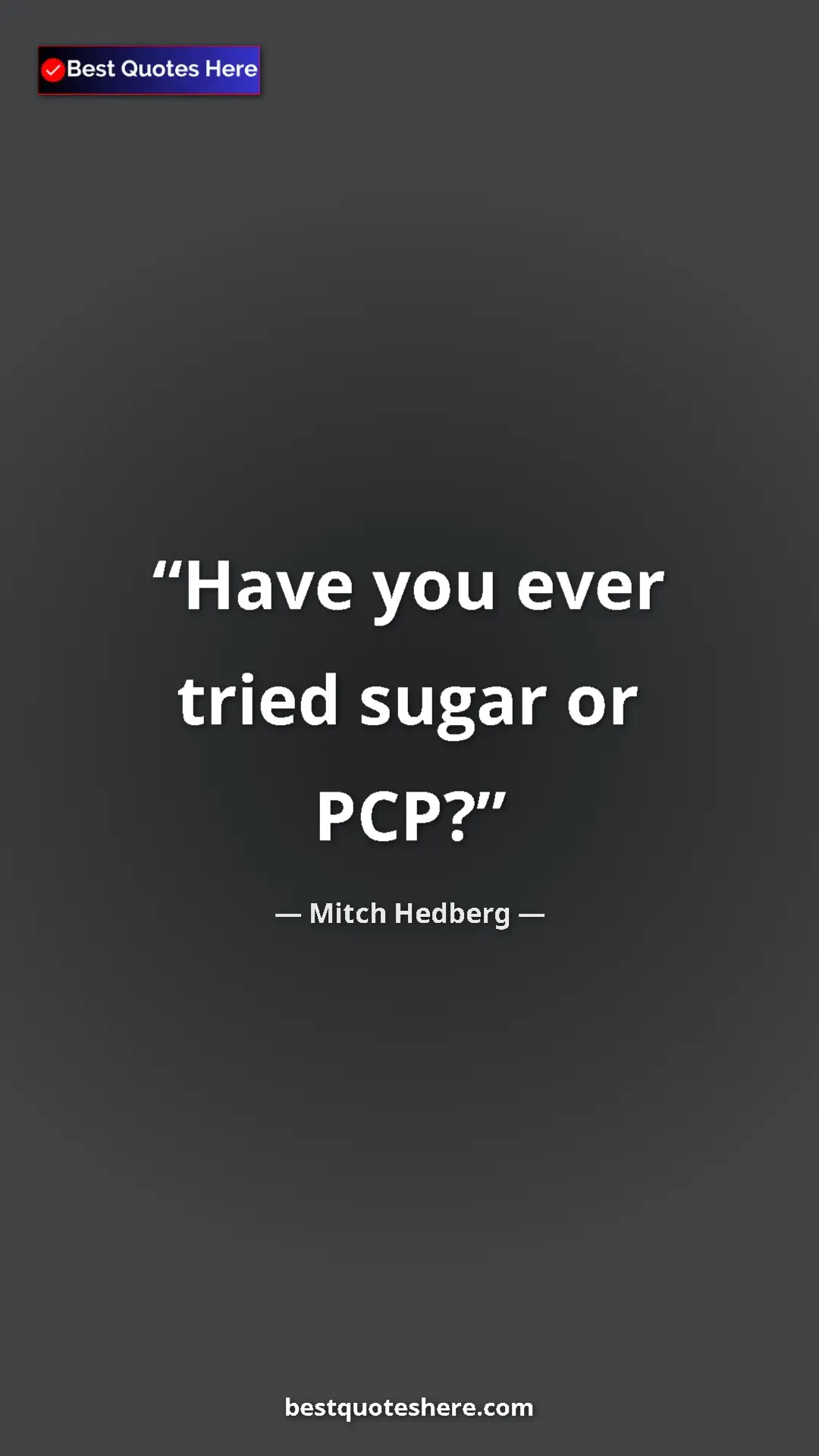 Pinterest quote poster by Mitch Hedberg: "Have you ever tried sugar or PCP?"