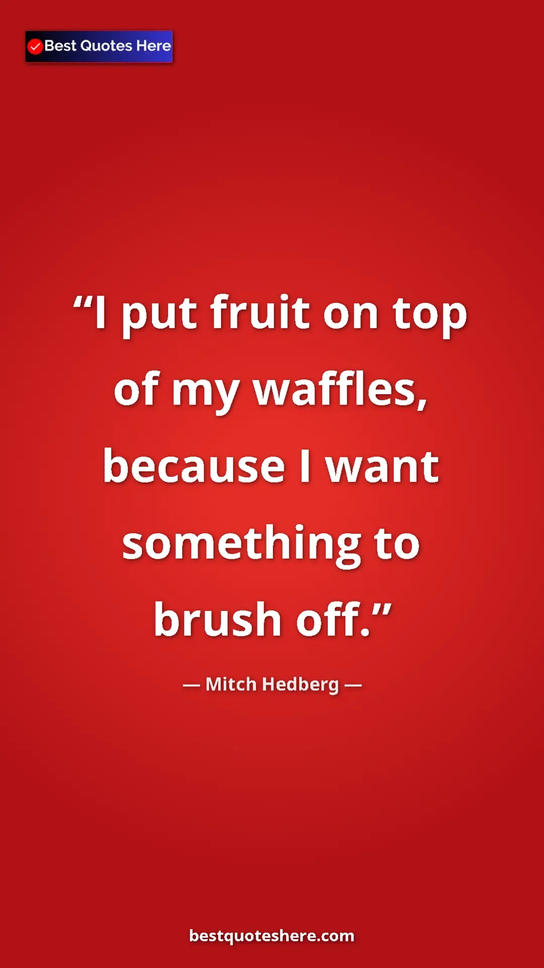Pinterest quote poster by Mitch Hedberg: "I put fruit on top of my waffles, because I want something..."