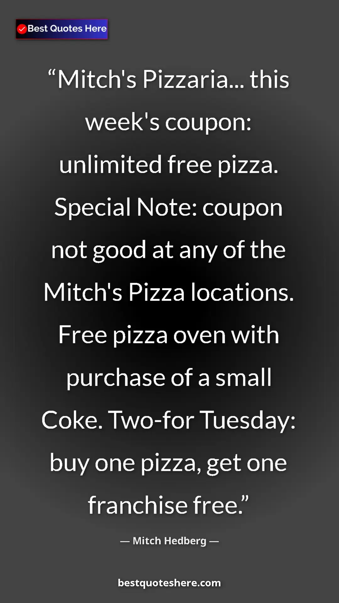 Pinterest quote poster by Mitch Hedberg: "Mitch's Pizzaria... this week's coupon: unlimited free..."