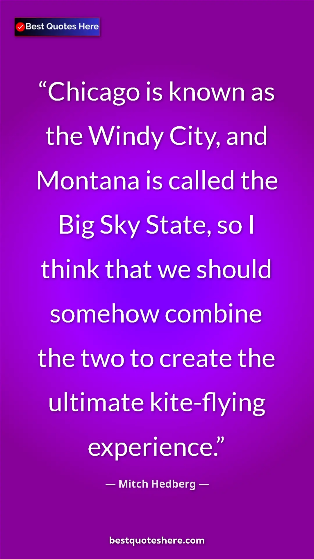 Pinterest quote poster by Mitch Hedberg: "Chicago is known as the Windy City, and Montana is called..."