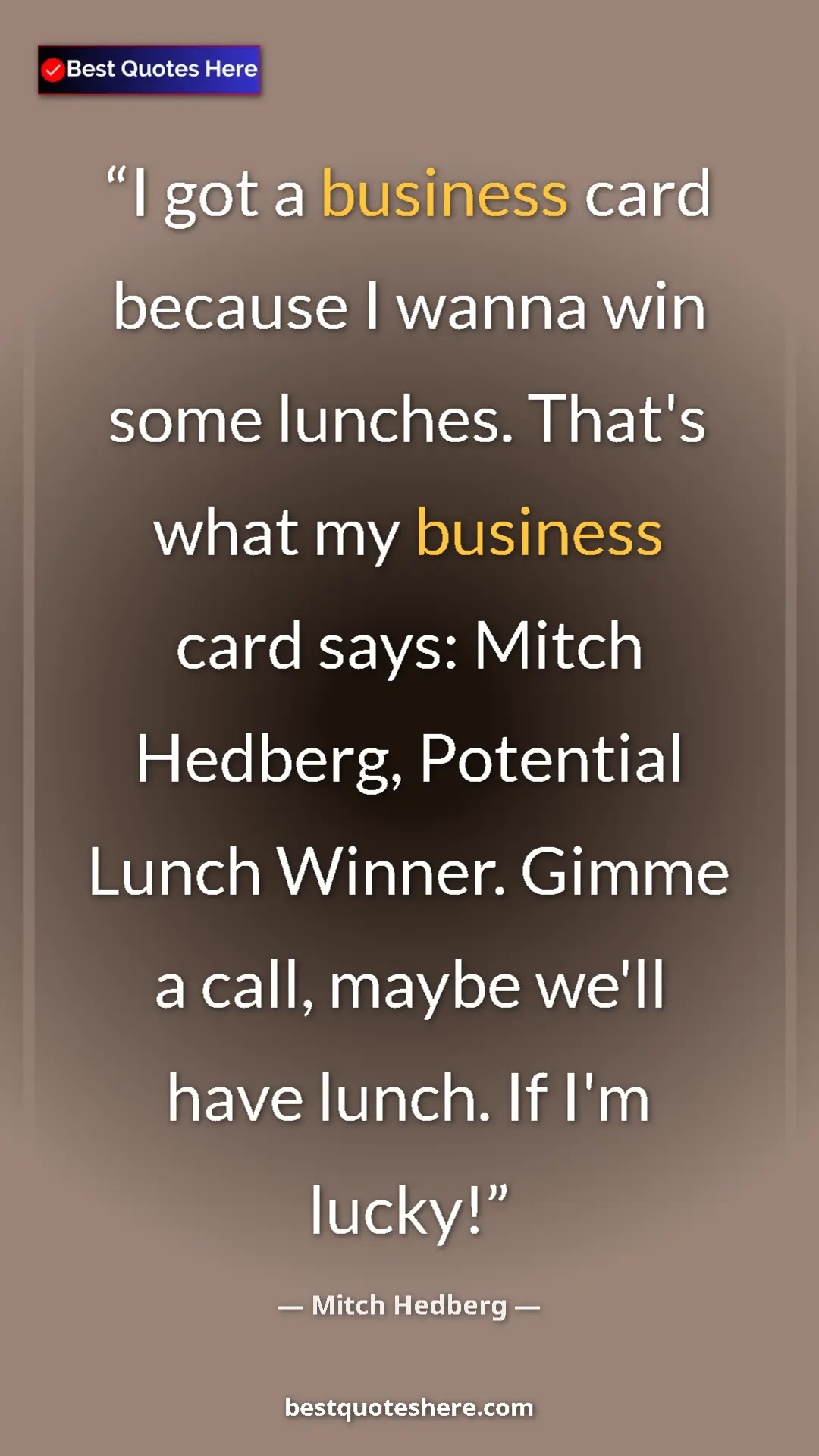 Pinterest quote poster by Mitch Hedberg: "I got a business card because I wanna win some lunches...."