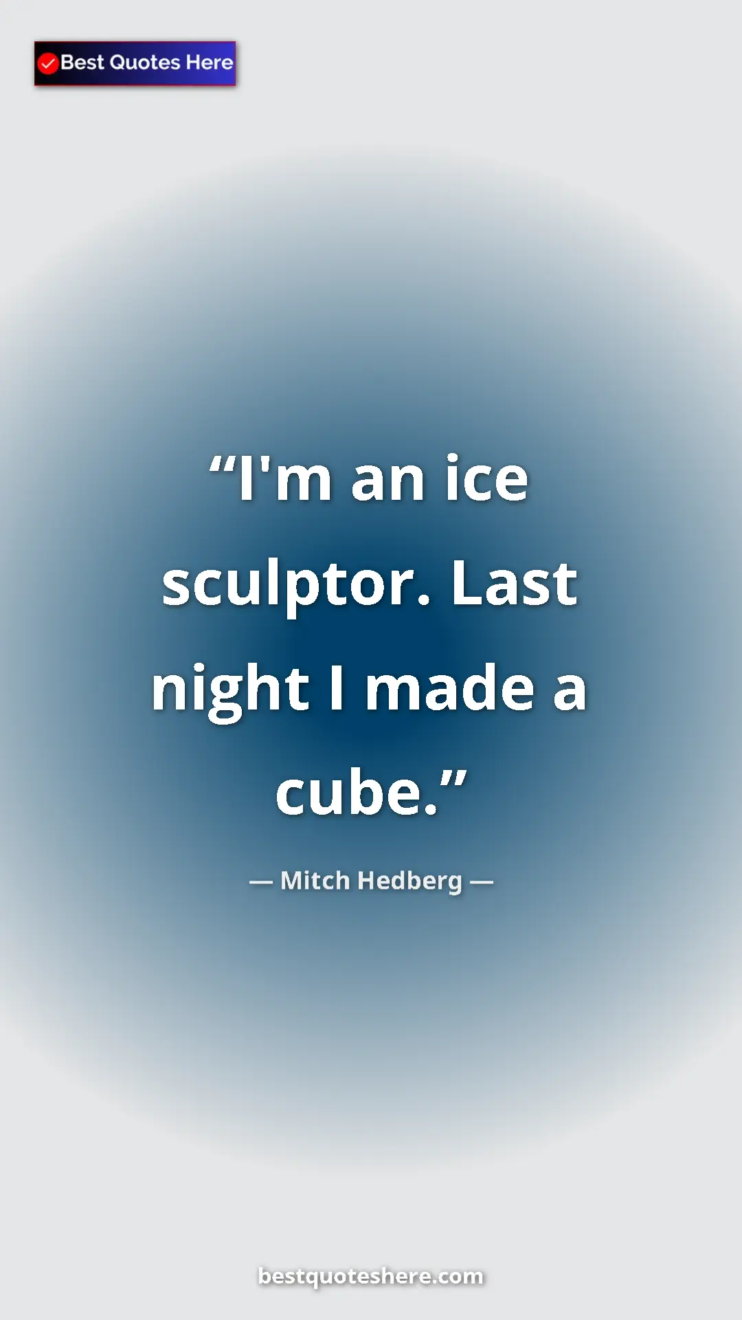 Pinterest quote poster by Mitch Hedberg: "I'm an ice sculptor. Last night I made a cube."