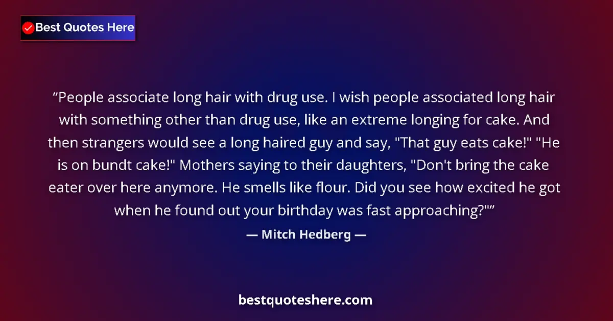 Quote by Mitch Hedberg: People associate long hair with drug use. I wish people associated long hair with something other th...