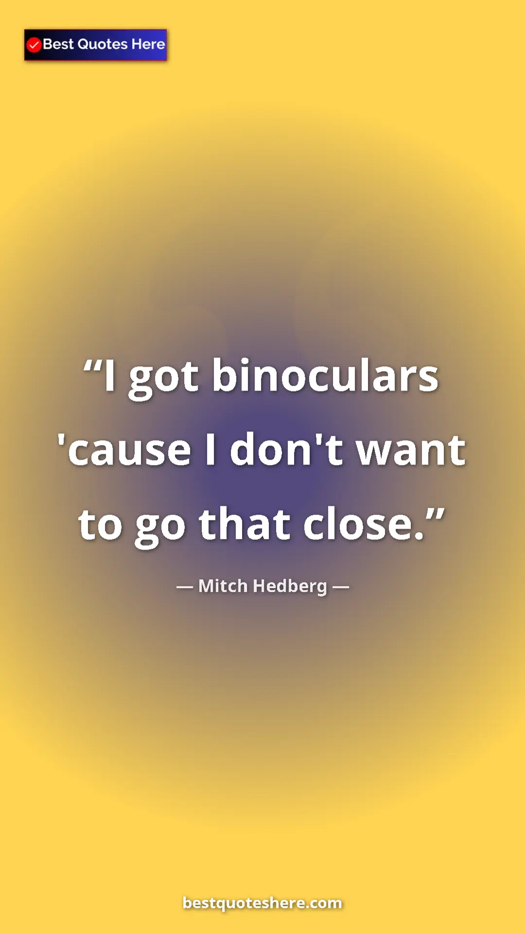Pinterest quote poster by Mitch Hedberg: "I got binoculars 'cause I don't want to go that close."