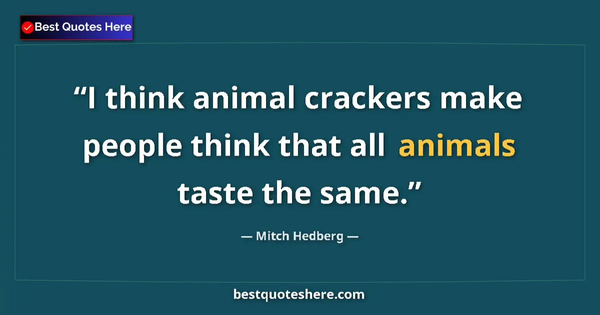 Image for the quote by Mitch Hedberg: I think animal crackers make people think that all animals taste the same....