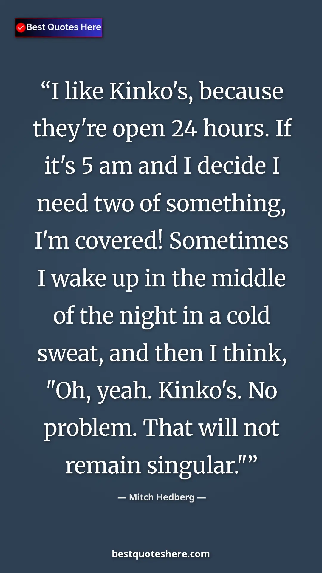 Pinterest quote poster by Mitch Hedberg: "I like Kinko's, because they're open 24 hours. If it's 5 am..."
