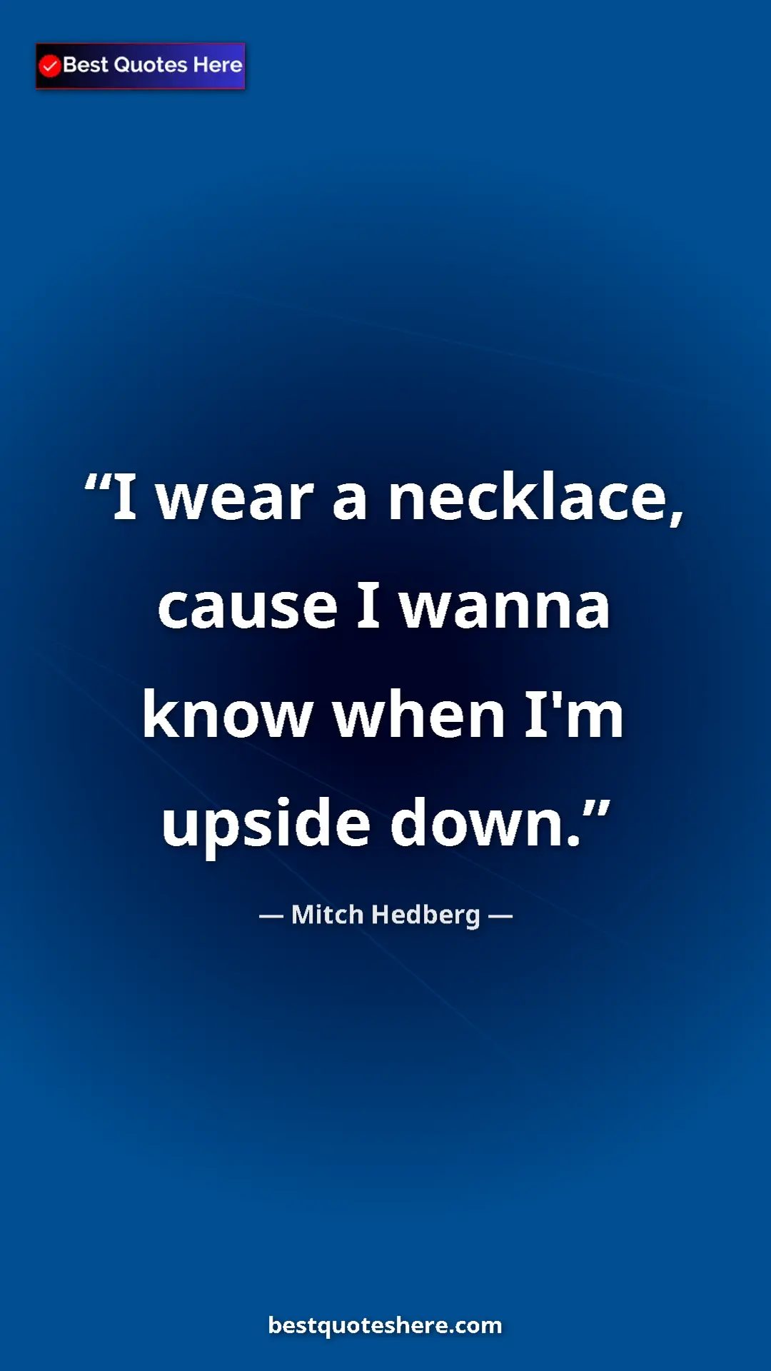 Pinterest quote poster by Mitch Hedberg: "I wear a necklace, cause I wanna know when I'm upside down."