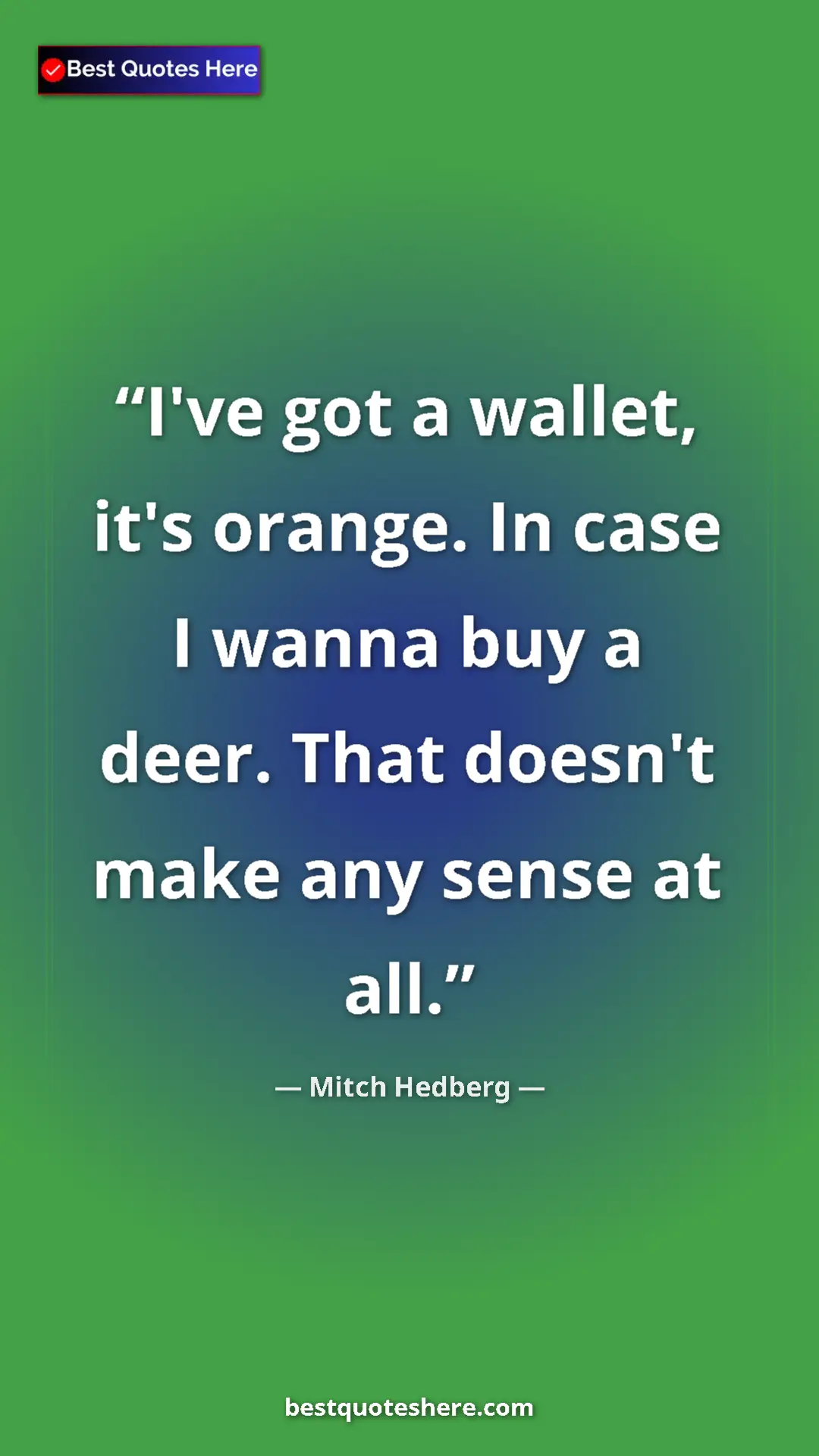 Pinterest quote poster by Mitch Hedberg: "I've got a wallet, it's orange. In case I wanna buy a deer...."