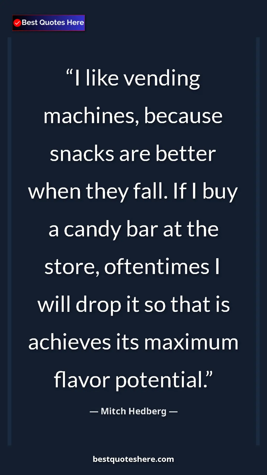 Pinterest quote poster by Mitch Hedberg: "I like vending machines, because snacks are better when..."