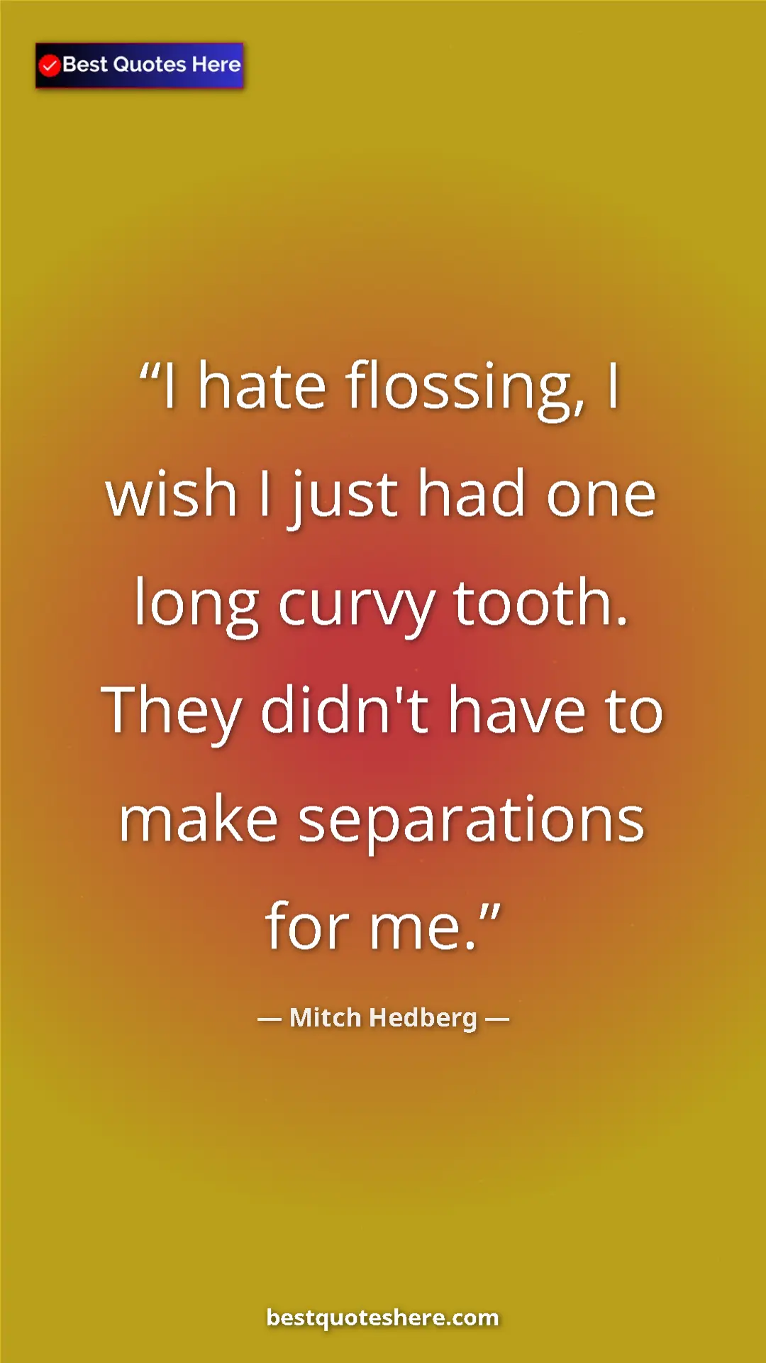 Pinterest quote poster by Mitch Hedberg: "I hate flossing, I wish I just had one long curvy tooth...."
