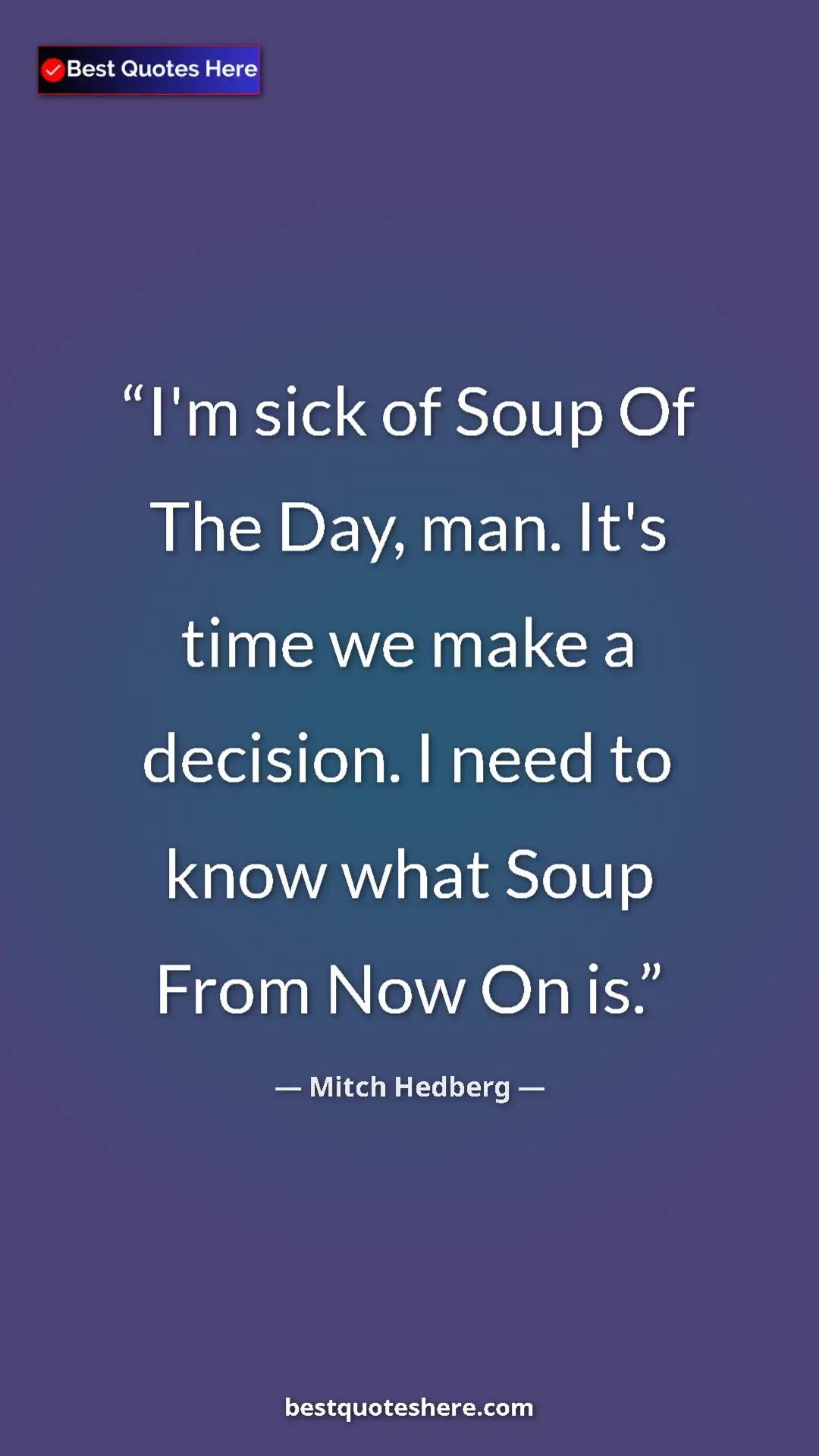 Pinterest quote poster by Mitch Hedberg: "I'm sick of Soup Of The Day, man. It's time we make a..."