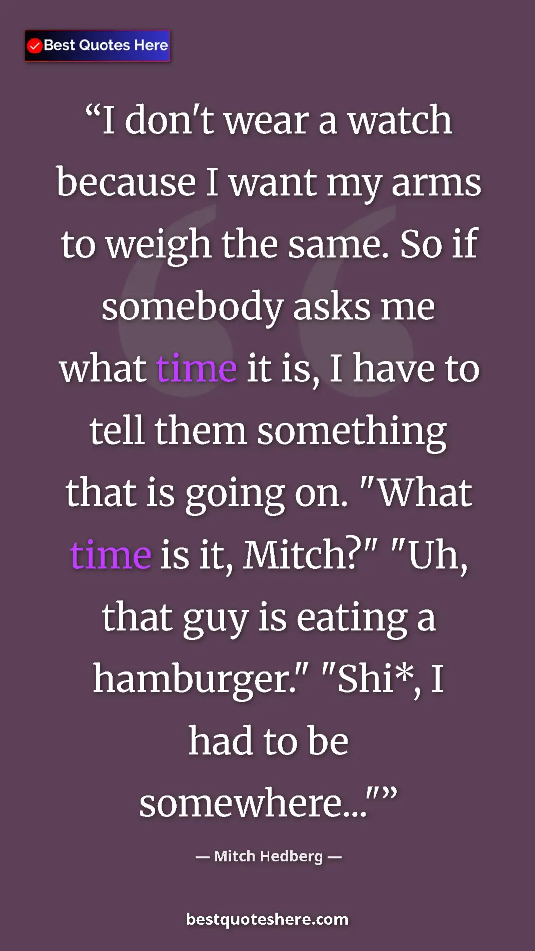 Pinterest quote poster by Mitch Hedberg: "I don't wear a watch because I want my arms to weigh the..."