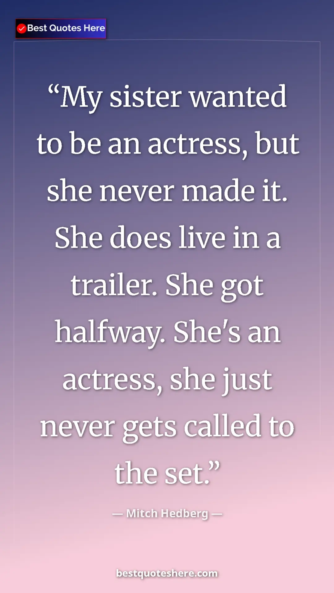 Pinterest quote poster by Mitch Hedberg: "My sister wanted to be an actress, but she never made it...."