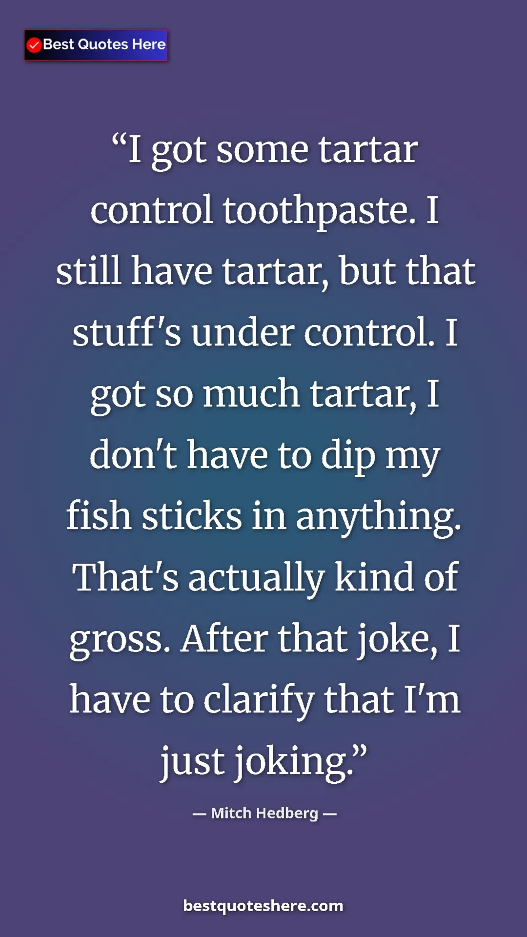 Pinterest quote poster by Mitch Hedberg: "I got some tartar control toothpaste. I still have tartar,..."