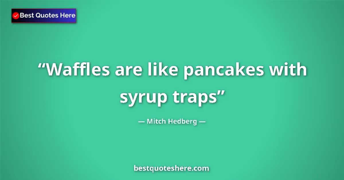 Image for the quote by Mitch Hedberg: Waffles are like pancakes with syrup traps...