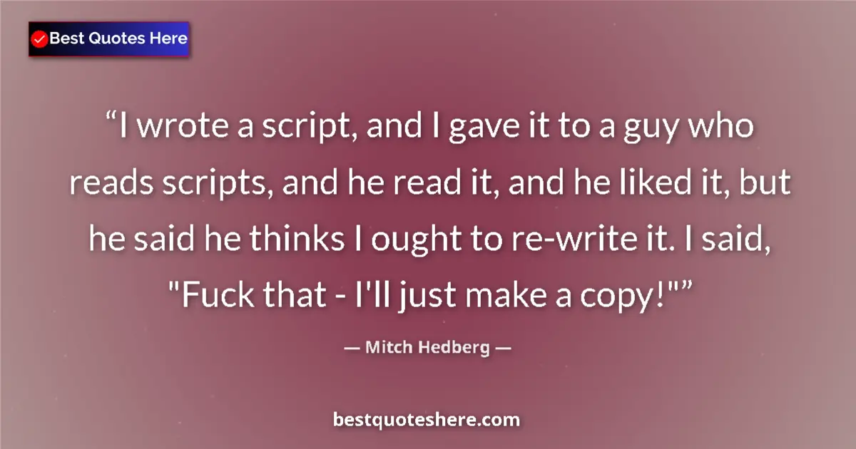 Quote by Mitch Hedberg: I wrote a script, and I gave it to a guy who reads
