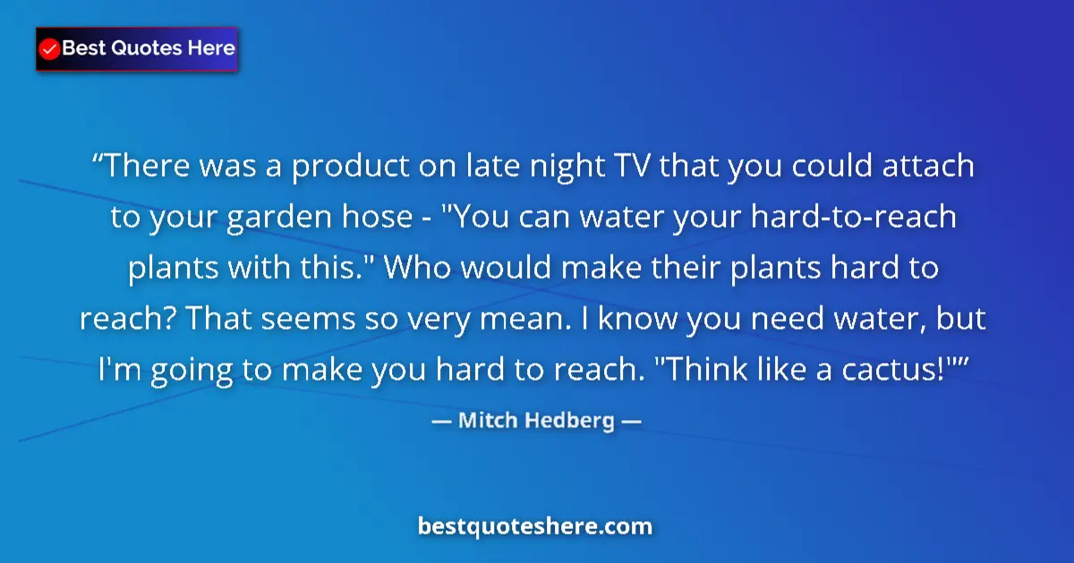 Quote by Mitch Hedberg: There was a product on late night TV that you could attach to your garden hose - 
