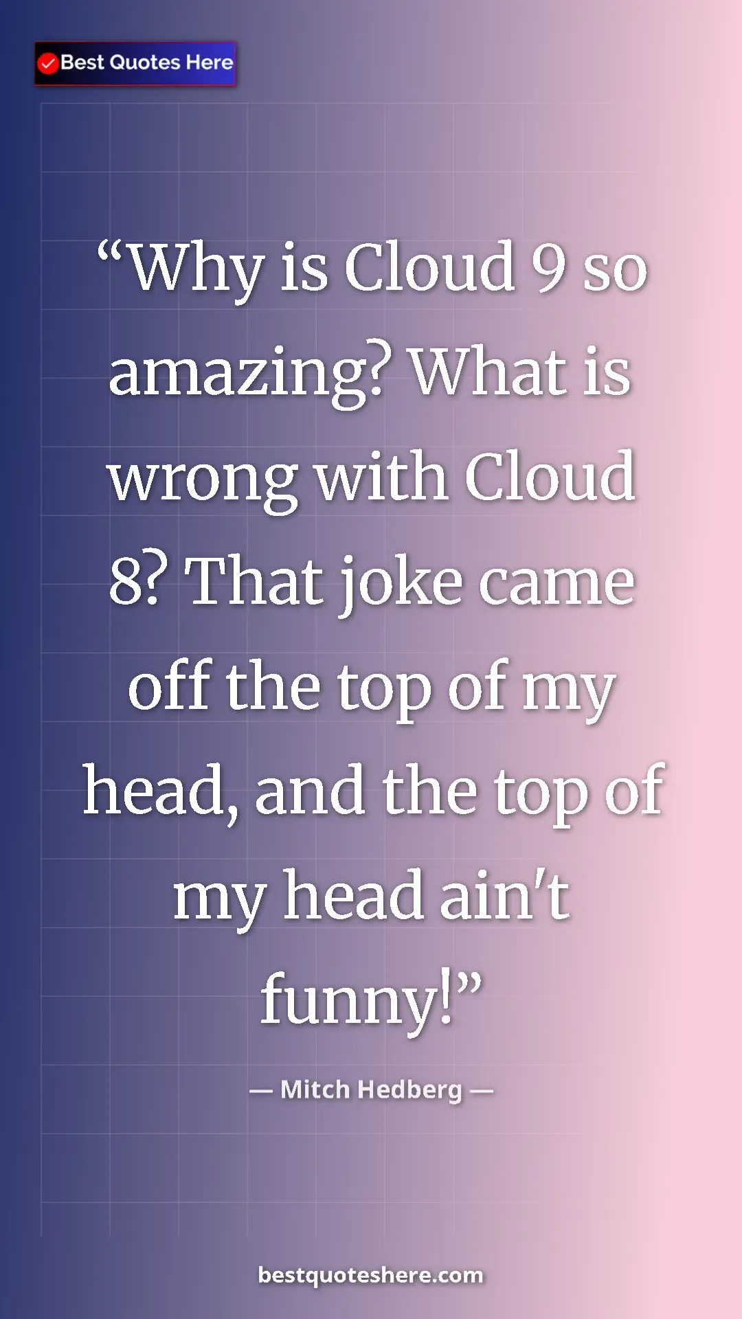 Pinterest quote poster by Mitch Hedberg: "Why is Cloud 9 so amazing? What is wrong with Cloud 8? That..."