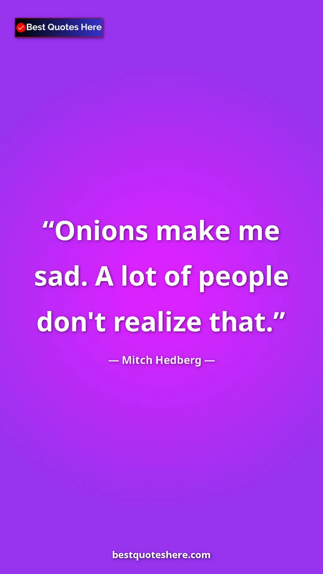 Pinterest quote poster by Mitch Hedberg: "Onions make me sad. A lot of people don't realize that."