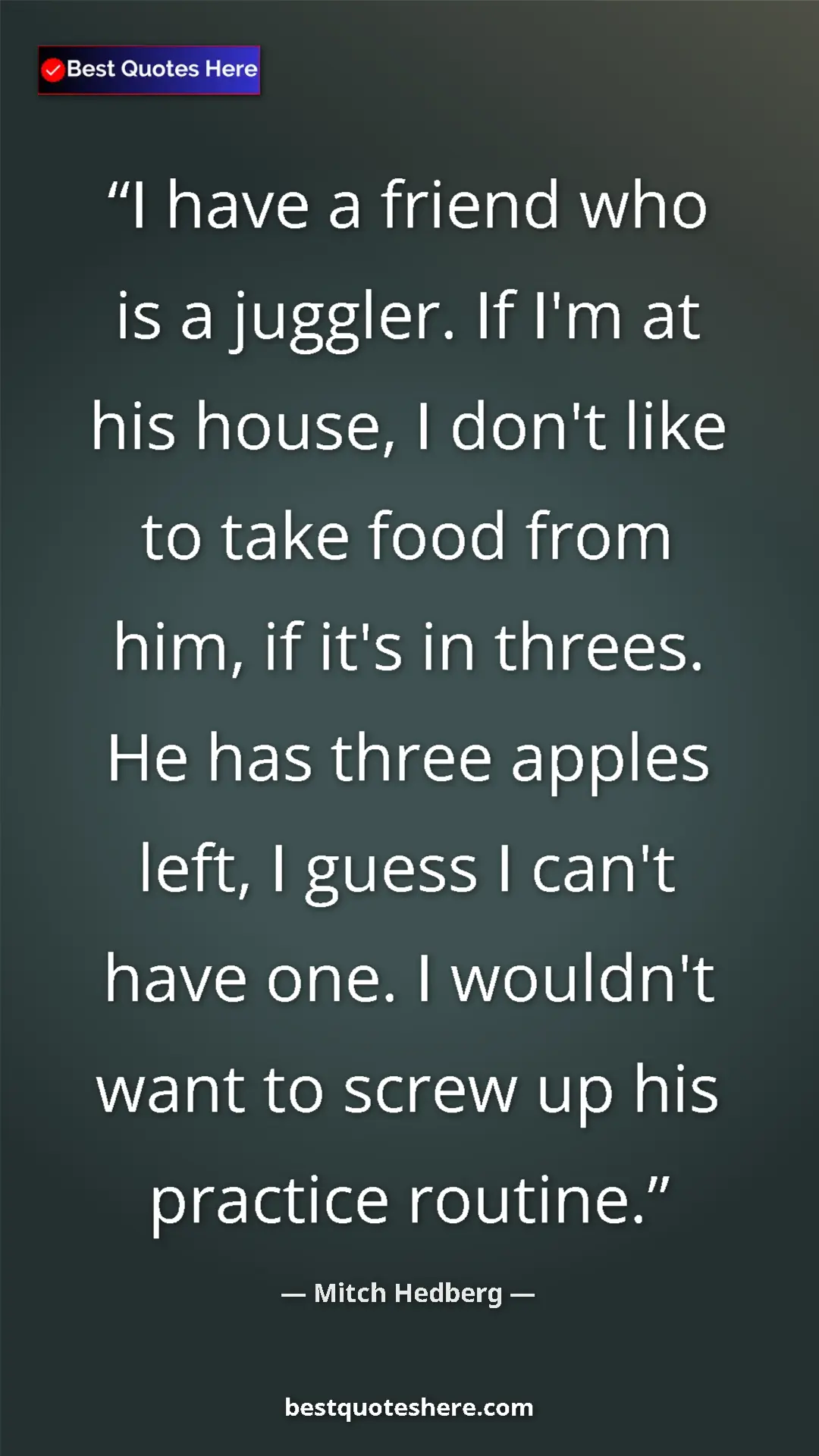 Pinterest quote poster by Mitch Hedberg: "I have a friend who is a juggler. If I'm at his house, I..."