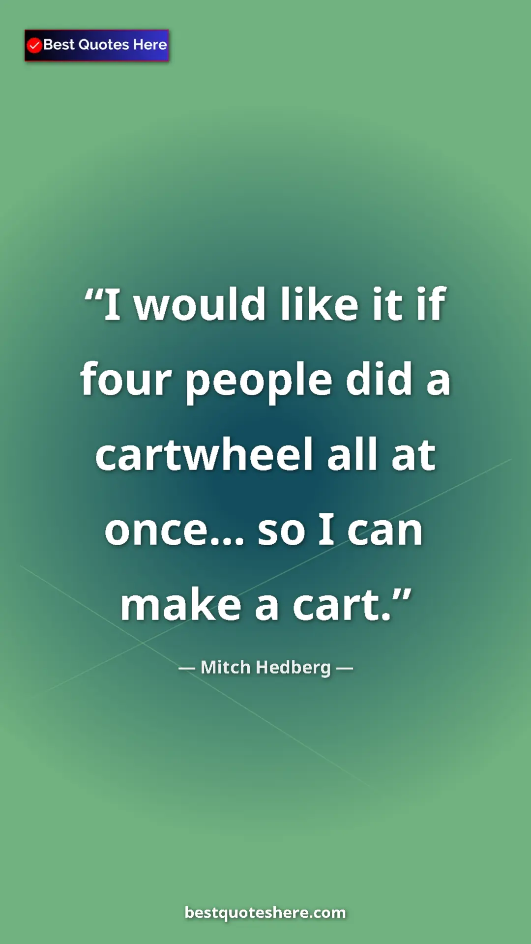 Pinterest quote poster by Mitch Hedberg: "I would like it if four people did a cartwheel all at..."