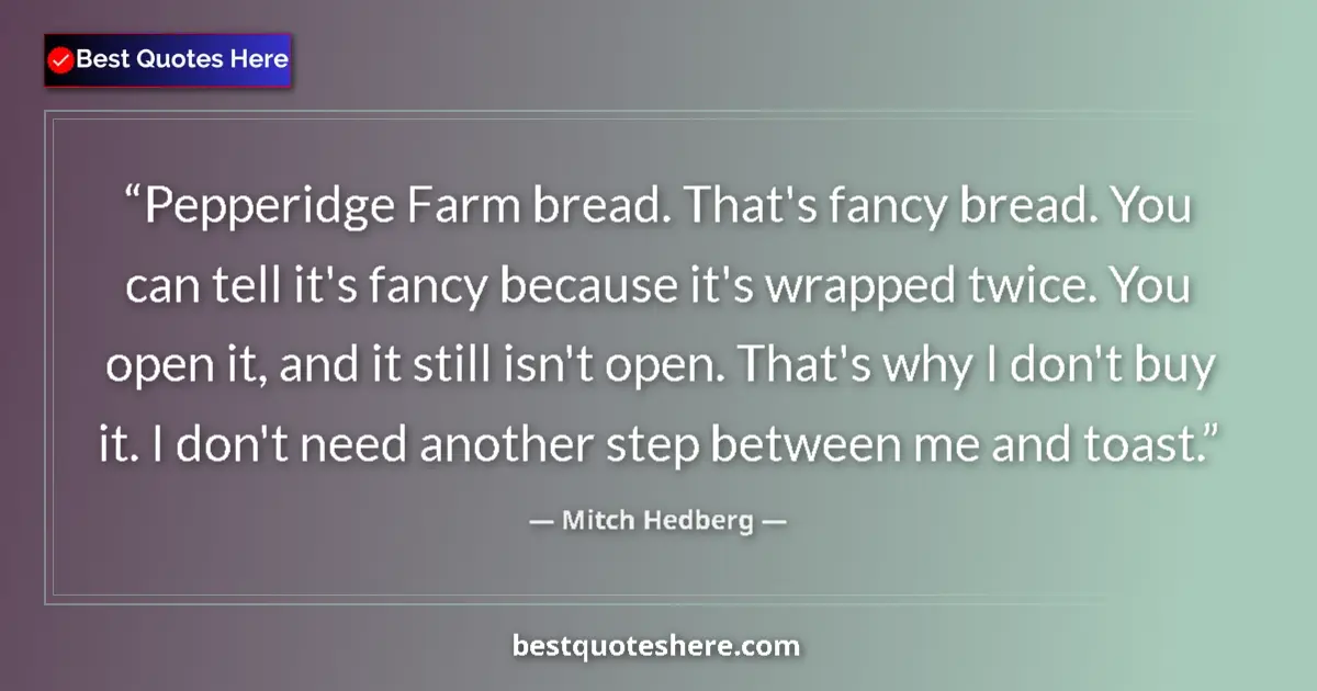 Quote by Mitch Hedberg: Pepperidge Farm bread. That's fancy bread. You can