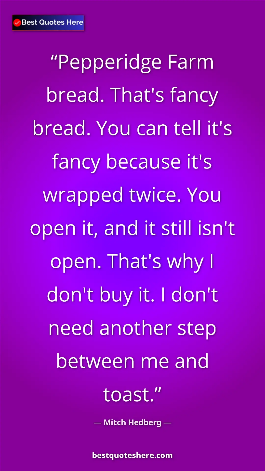 Pinterest quote poster by Mitch Hedberg: "Pepperidge Farm bread. That's fancy bread. You can tell..."