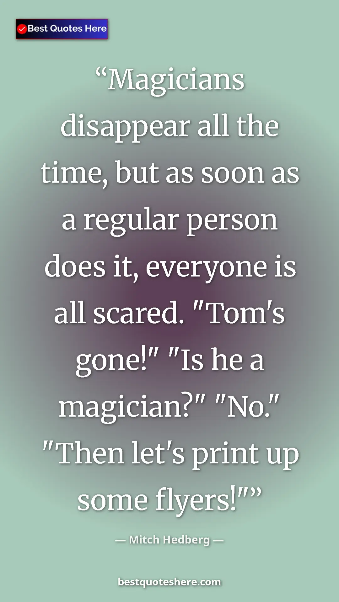 Pinterest quote poster by Mitch Hedberg: "Magicians disappear all the time, but as soon as a regular..."