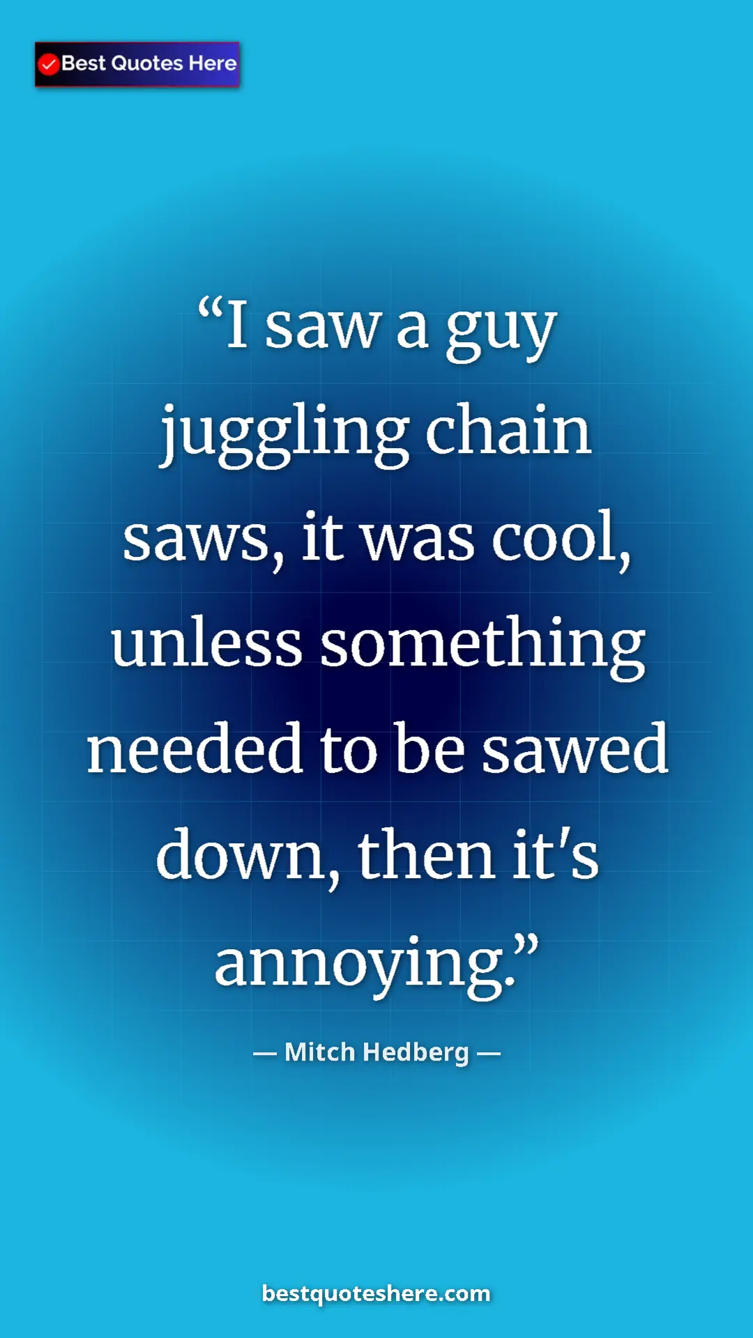 Pinterest quote poster by Mitch Hedberg: "I saw a guy juggling chain saws, it was cool, unless..."