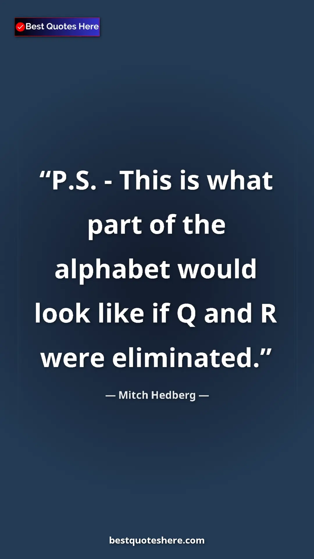 Pinterest quote poster by Mitch Hedberg: "P.S. - This is what part of the alphabet would look like if..."