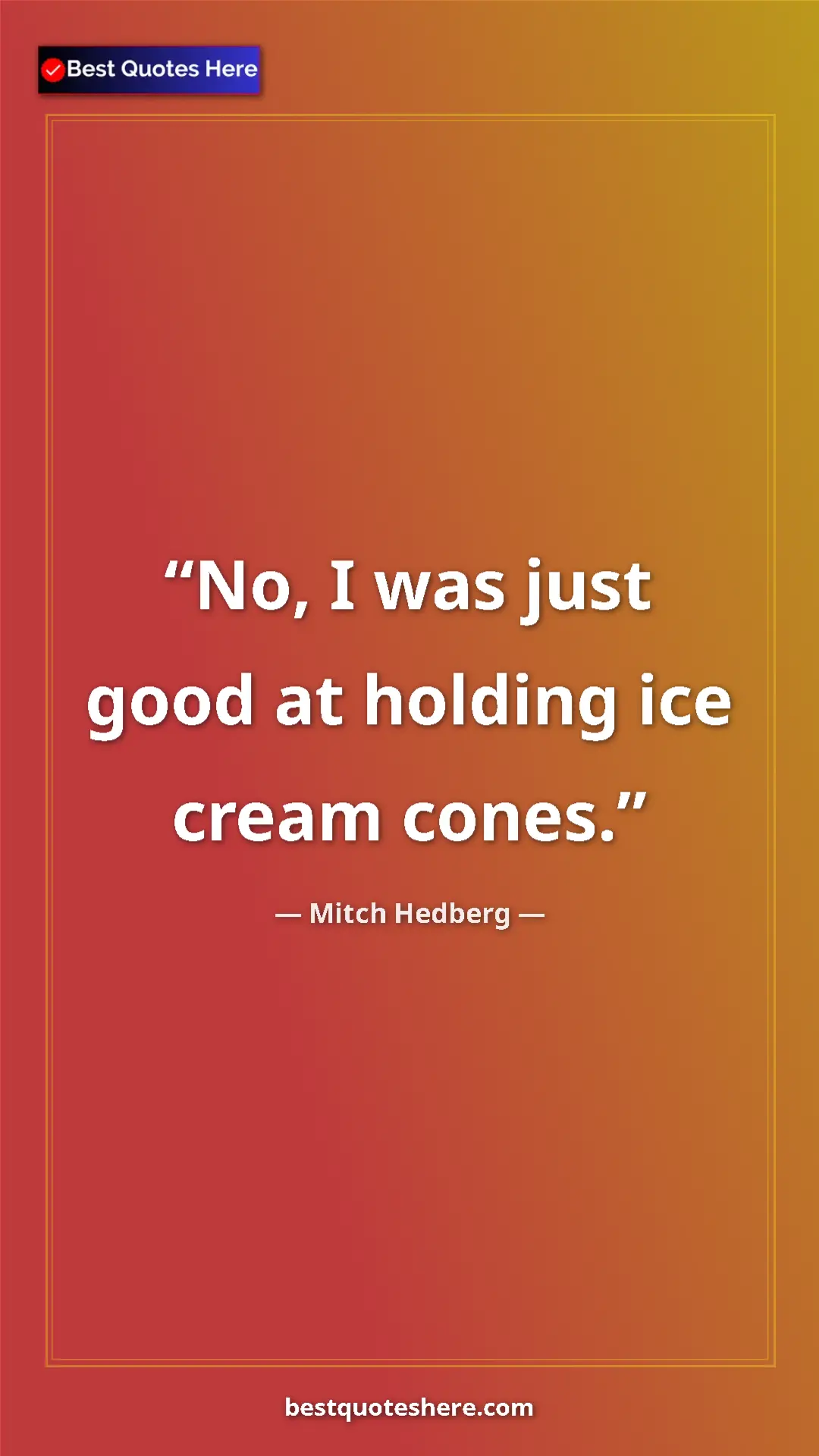 Pinterest quote poster by Mitch Hedberg: "No, I was just good at holding ice cream cones."