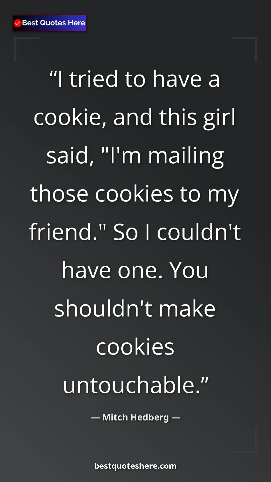 Pinterest quote poster by Mitch Hedberg: "I tried to have a cookie, and this girl said, "I'm mailing..."