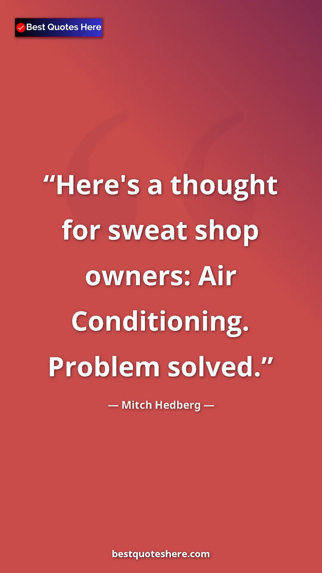 Pinterest quote poster by Mitch Hedberg: "Here's a thought for sweat shop owners: Air Conditioning...."