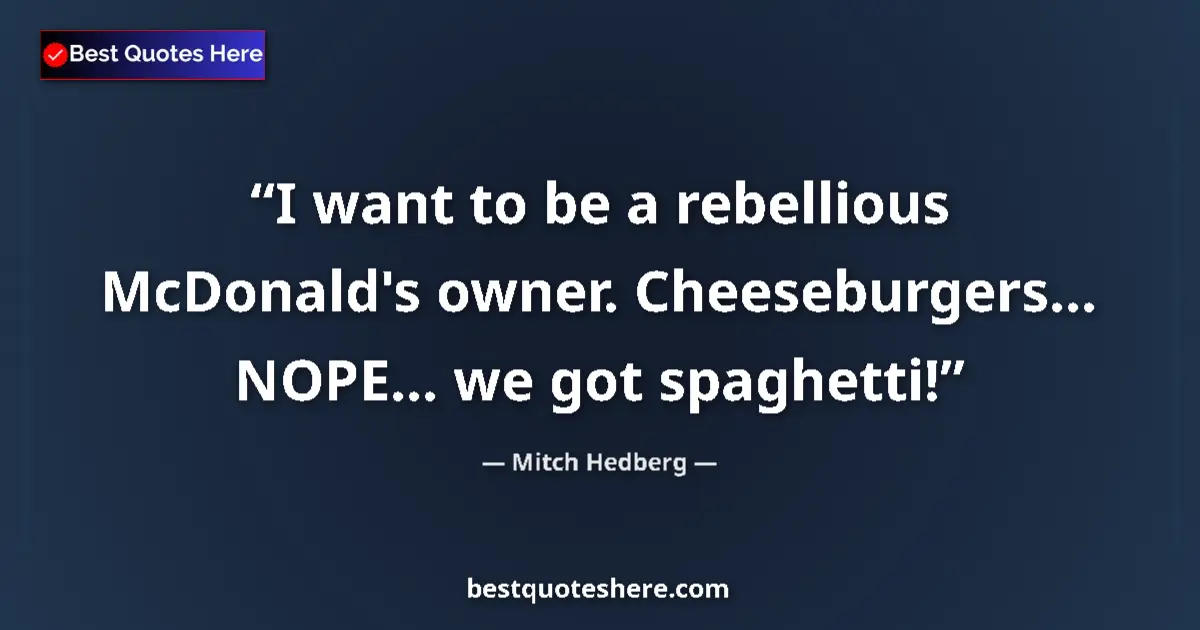 Quote by Mitch Hedberg: I want to be a rebellious McDonald's owner. Cheese