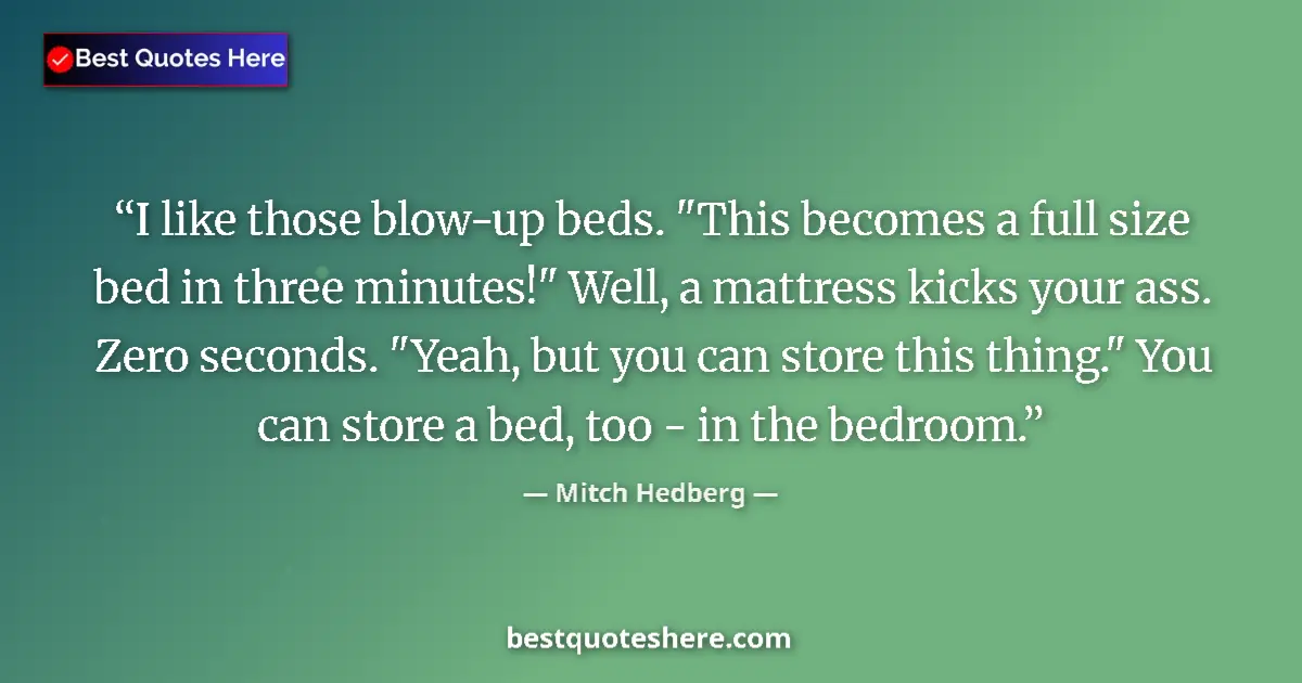 Quote by Mitch Hedberg: I like those blow-up beds. 