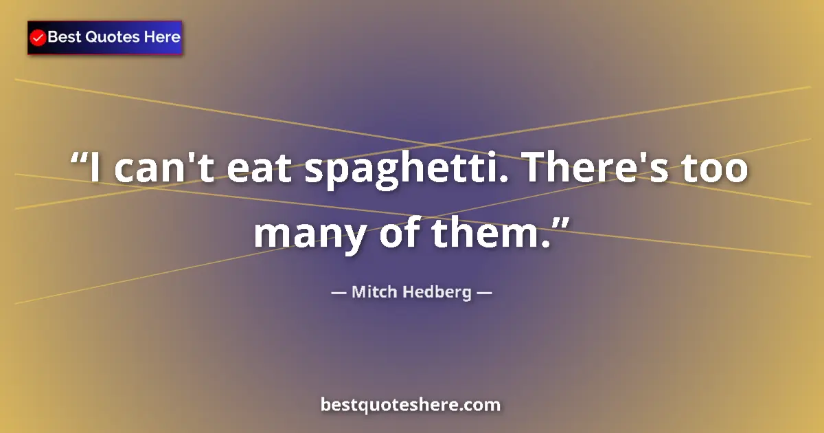 Quote by Mitch Hedberg: I can't eat spaghetti. There's too many of them....