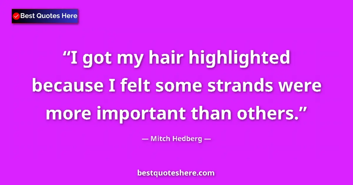 Image for the quote by Mitch Hedberg: I got my hair highlighted because I felt some strands were more important than others....