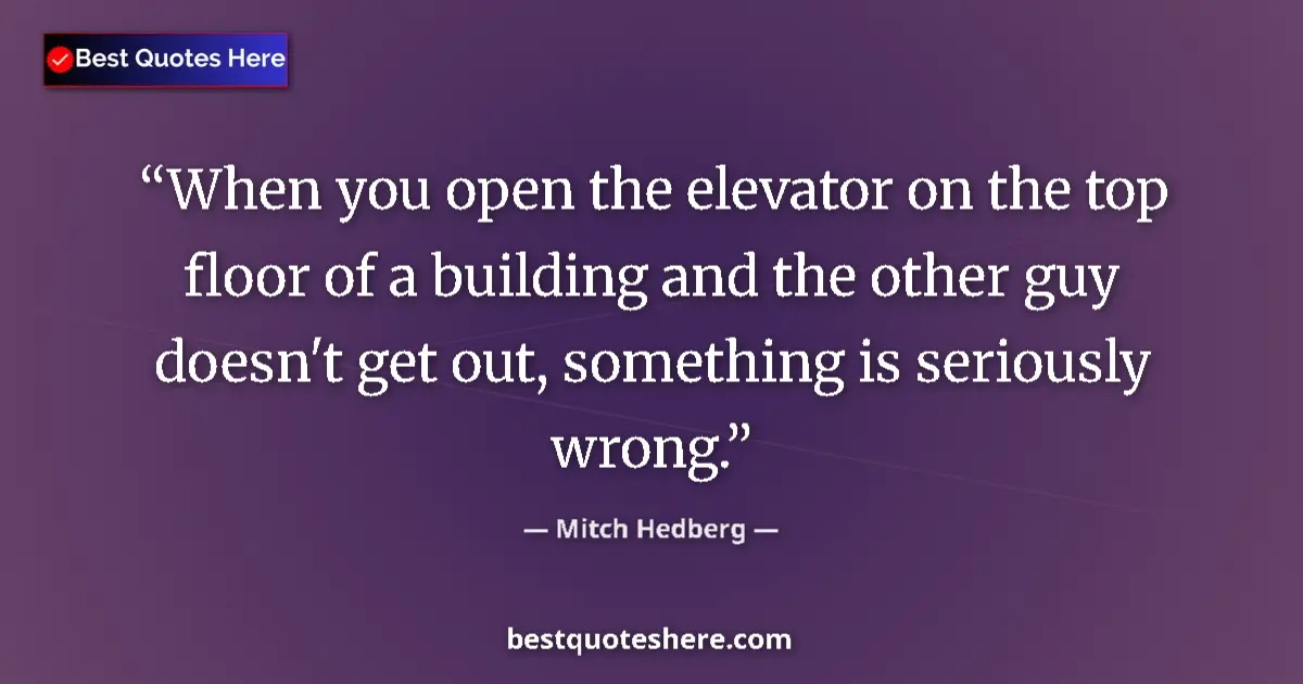 Image for the quote by Mitch Hedberg: When you open the elevator on the top floor of a building and the other guy doesn't get out, somethi...