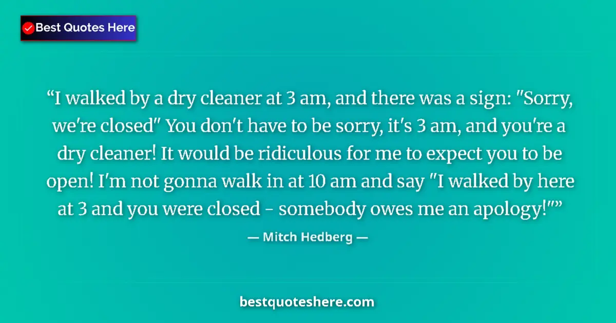 Quote by Mitch Hedberg: I walked by a dry cleaner at 3 am, and there was a sign: 